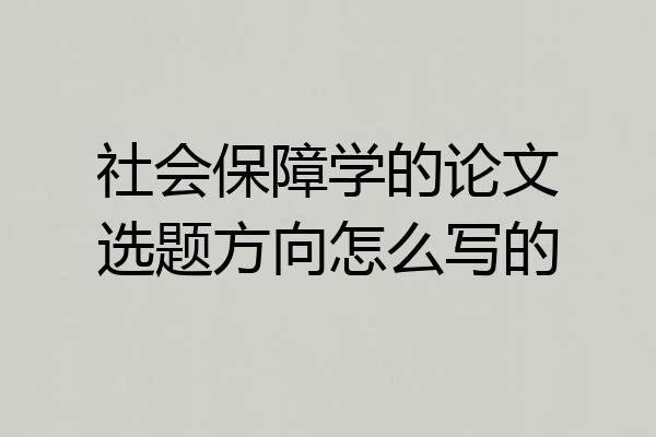 社会保障学的论文选题方向怎么写的