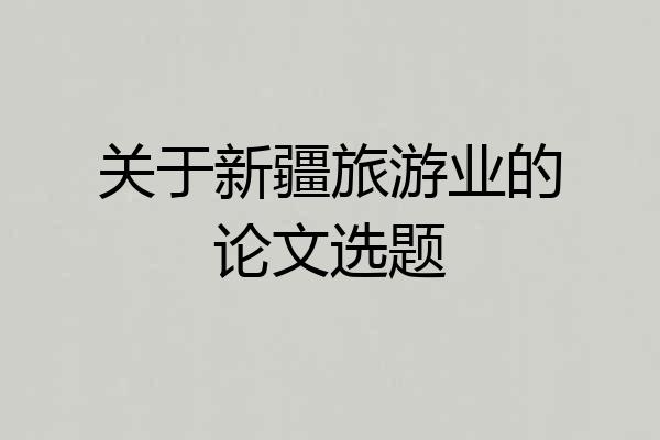 关于新疆旅游业的论文选题
