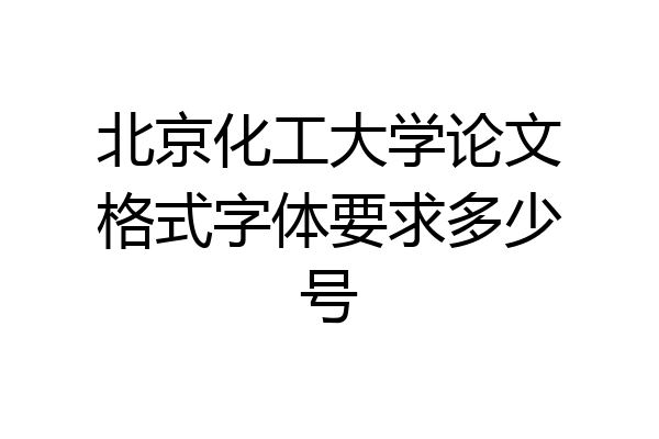 北京化工大学论文格式字体要求多少号
