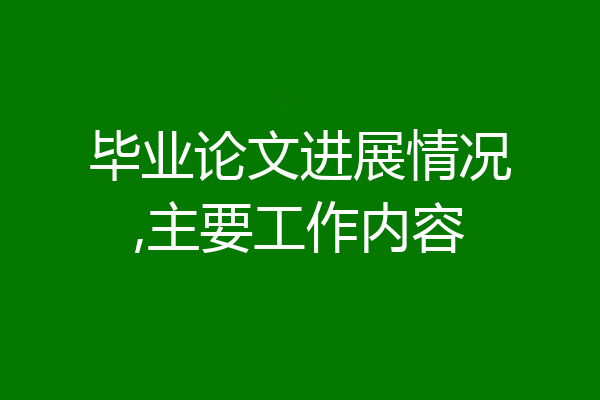 毕业论文进展情况,主要工作内容