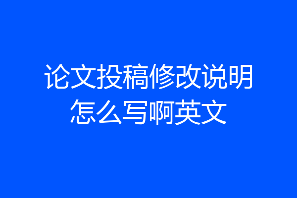 论文投稿修改说明怎么写啊英文