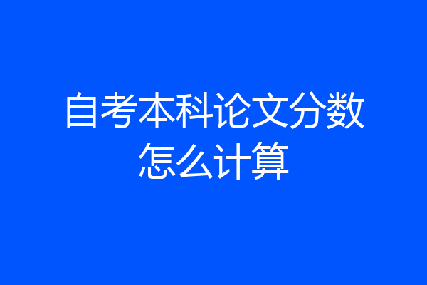 自考本科论文分数怎么计算