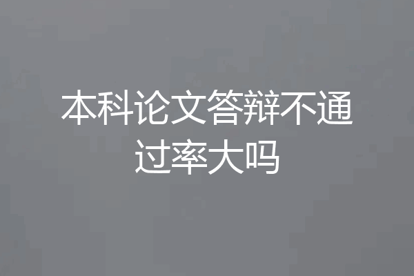 本科论文答辩不通过率大吗