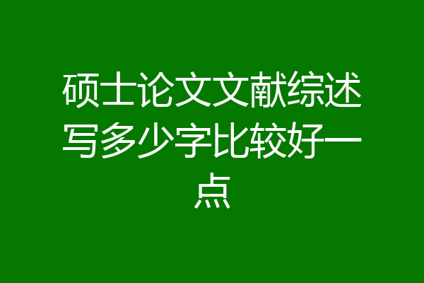 硕士论文文献综述写多少字比较好一点