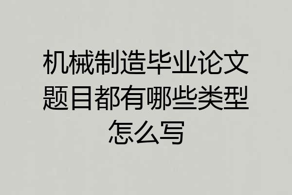 机械制造毕业论文题目都有哪些类型怎么写