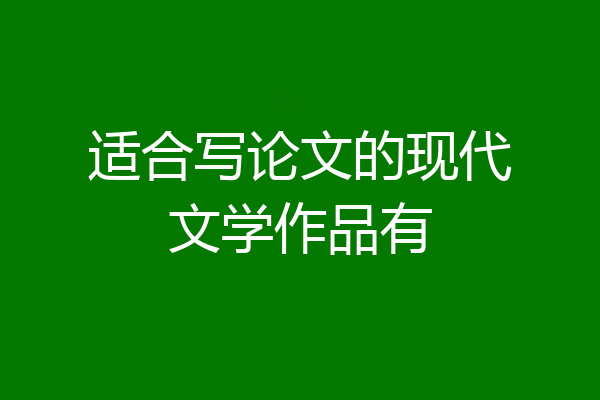 适合写论文的现代文学作品有