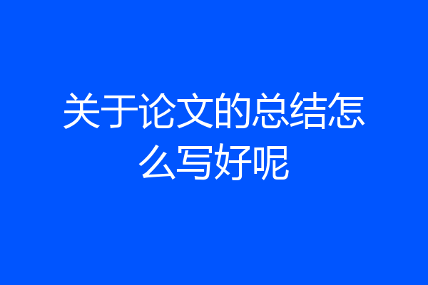 关于论文的总结怎么写好呢