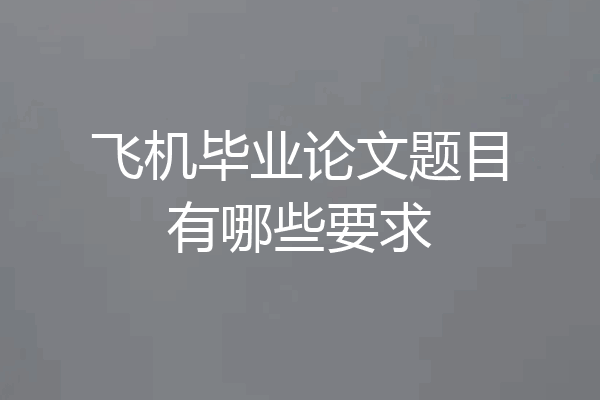 飞机毕业论文题目有哪些要求