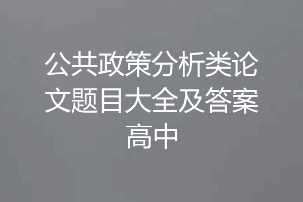 公共政策分析类论文题目大全及答案高中