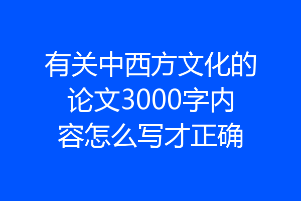有关中西方文化的论文3000字内容怎么写才正确