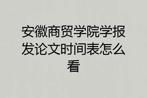 安徽商贸学院学报发论文时间表怎么看