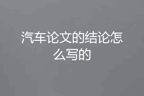 汽车论文的结论怎么写的