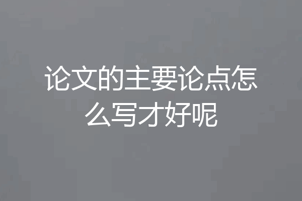 论文的主要论点怎么写才好呢