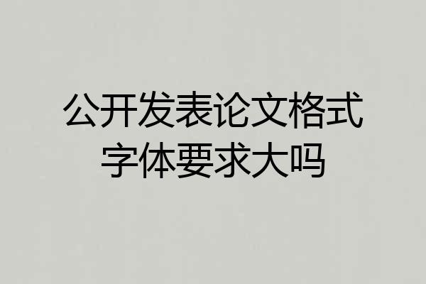 公开发表论文格式字体要求大吗