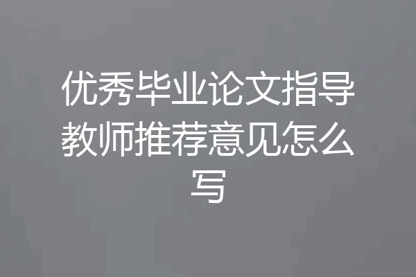 优秀毕业论文指导教师推荐意见怎么写