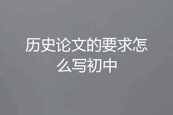 历史论文的要求怎么写初中