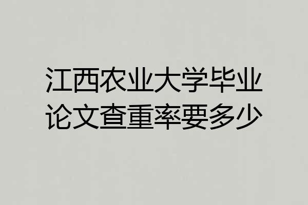 江西农业大学毕业论文查重率要多少