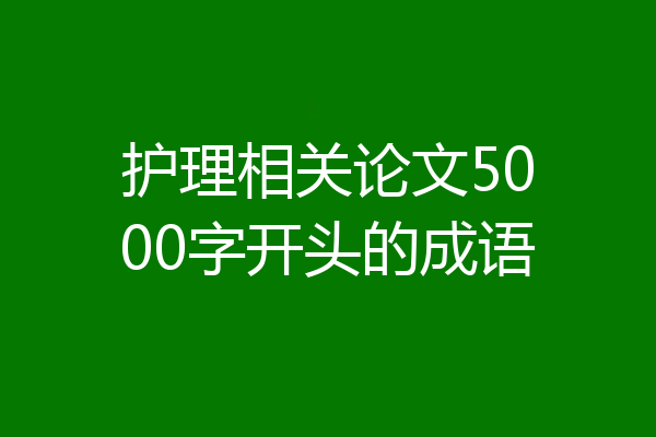 护理相关论文5000字开头的成语