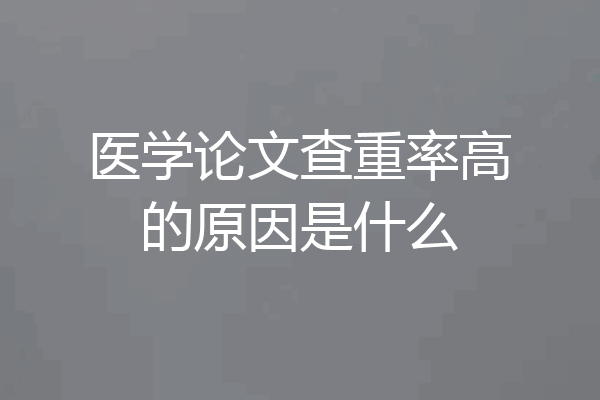 医学论文查重率高的原因是什么