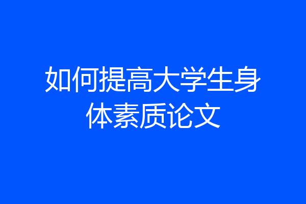 如何提高大学生身体素质论文