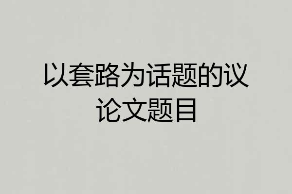 以套路为话题的议论文题目