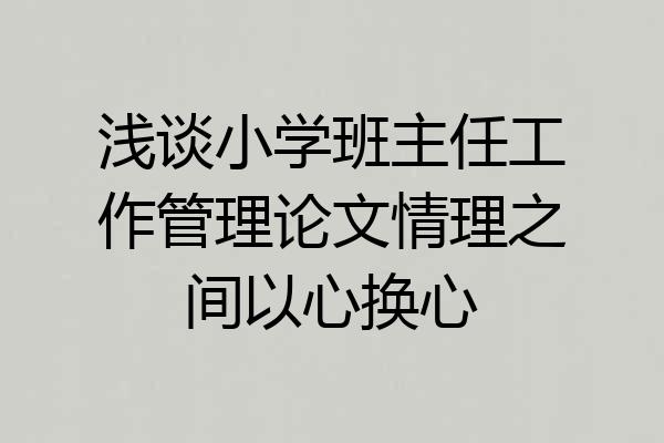 浅谈小学班主任工作管理论文情理之间以心换心