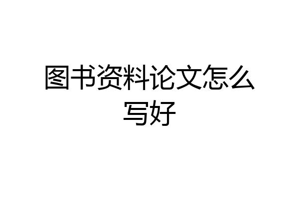 图书资料论文怎么写好
