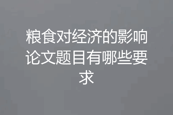粮食对经济的影响论文题目有哪些要求