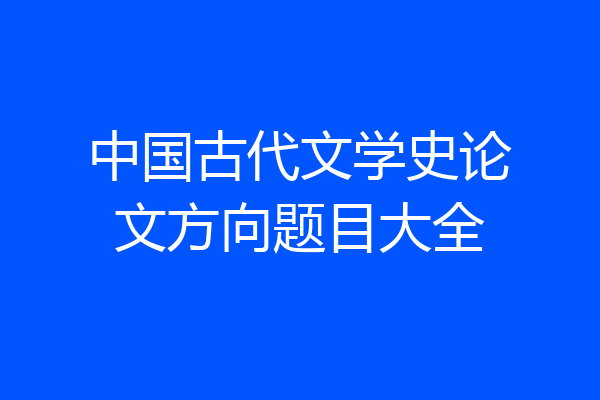 中国古代文学史论文方向题目大全