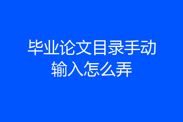 毕业论文目录手动输入怎么弄