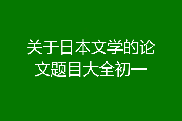 关于日本文学的论文题目大全初一