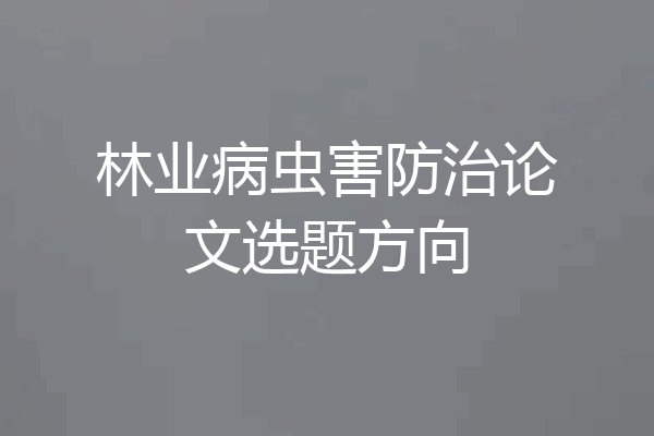 林业病虫害防治论文选题方向