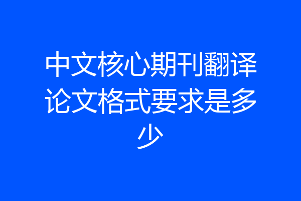 中文核心期刊翻译论文格式要求是多少