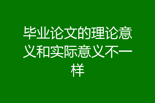 毕业论文的理论意义和实际意义不一样