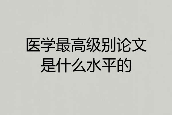 医学最高级别论文是什么水平的