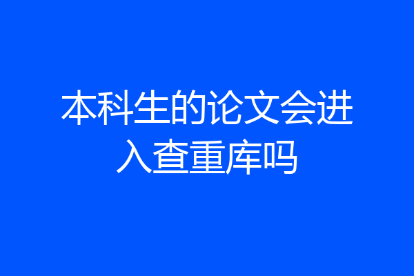本科生的论文会进入查重库吗