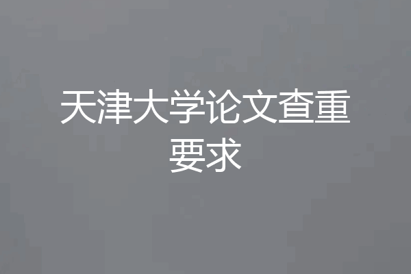 天津大学论文查重要求