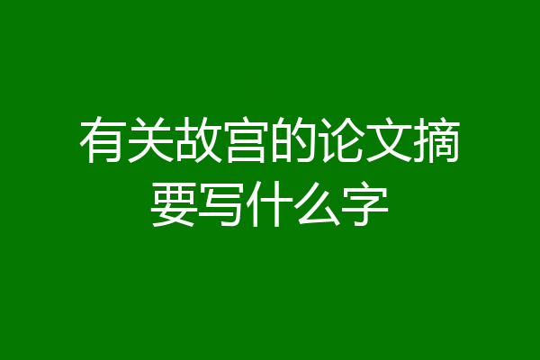 有关故宫的论文摘要写什么字