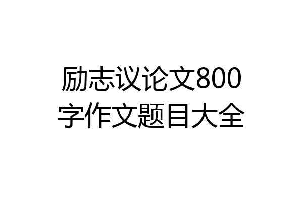 励志议论文800字作文题目大全