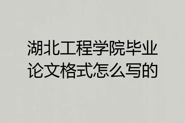 湖北工程学院毕业论文格式怎么写的
