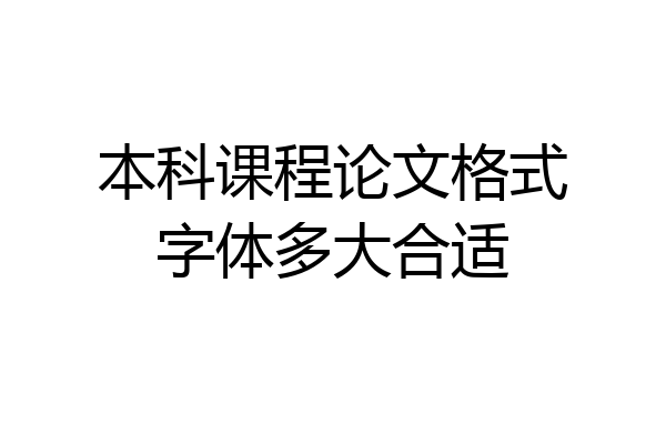 本科课程论文格式字体多大合适