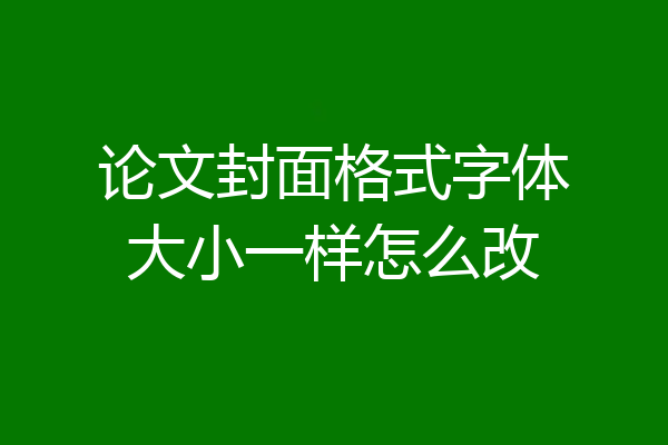 论文封面格式字体大小一样怎么改