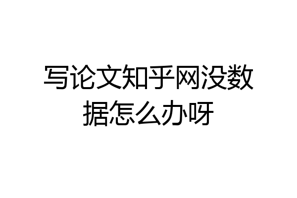写论文知乎网没数据怎么办呀
