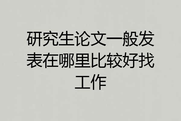 研究生论文一般发表在哪里比较好找工作