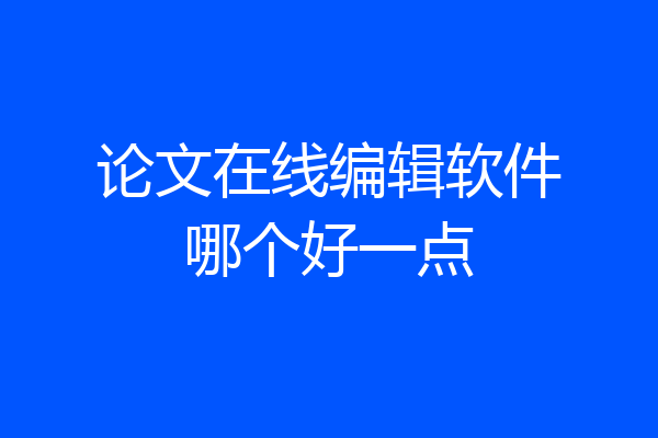 论文在线编辑软件哪个好一点