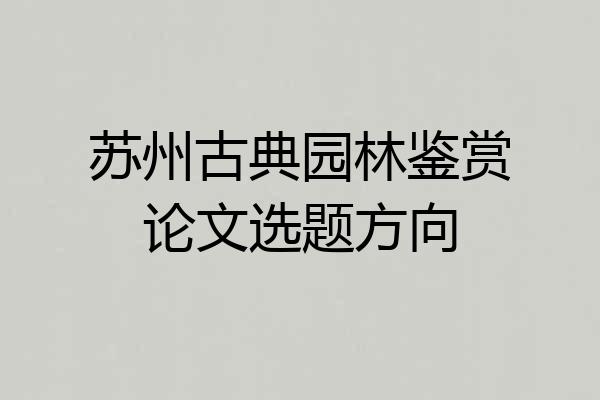 苏州古典园林鉴赏论文选题方向
