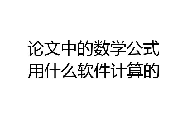 论文中的数学公式用什么软件计算的
