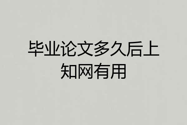 毕业论文多久后上知网有用