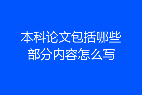 本科论文包括哪些部分内容怎么写