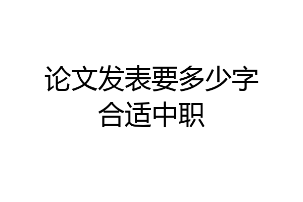 论文发表要多少字合适中职